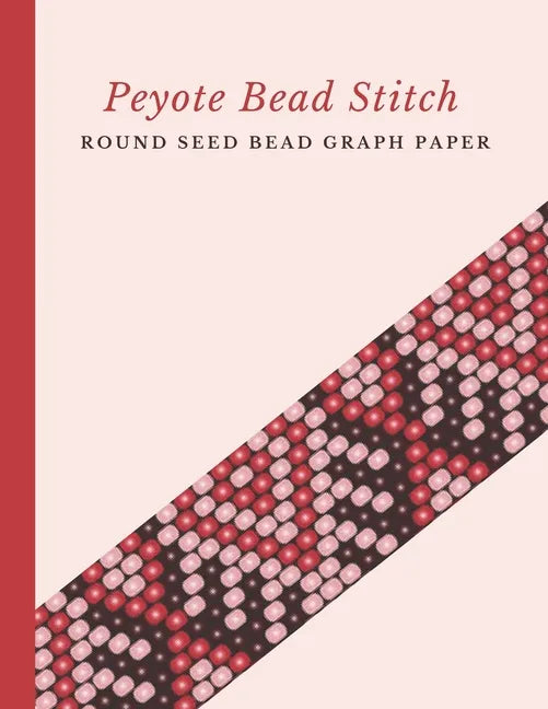 Peyote Bead Stitch Round Seed Bead Graph Paper: Bonus Materials List Pages for Each One of Your Designs Included - Paperback