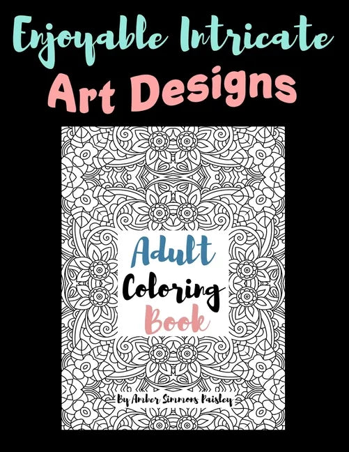 Enjoyable Intricate Art Designs Adult Coloring Book: Artsy One Sided Pages With Relaxing Designs For Inner Peace - Paperback