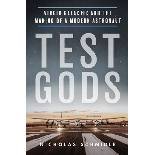 Test Gods: Virgin Galactic and the Making of a Modern Astronaut - Paperback