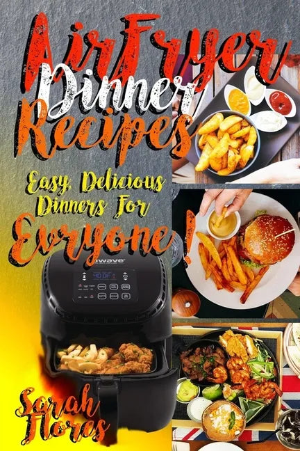 Airfryer Dinner Recipes: Airfryer Cookbook For Beginners And Food Lovers, Clean And Healthy Recipes, Cheap Ways To Cook In Your Airfryer, Vegan - Paperback