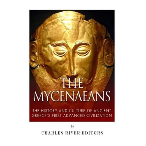 The Mycenaeans: The History and Culture of Ancient Greece's First Advanced Civilization - Paperback