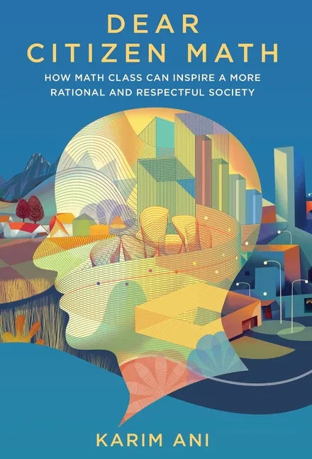 Dear Citizen Math: How Math Class Can Inspire a More Rational and Respectful Society - Hardcover