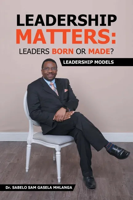 Leadership Matters: Leaders Born or Made?: Leadership Models - Paperback