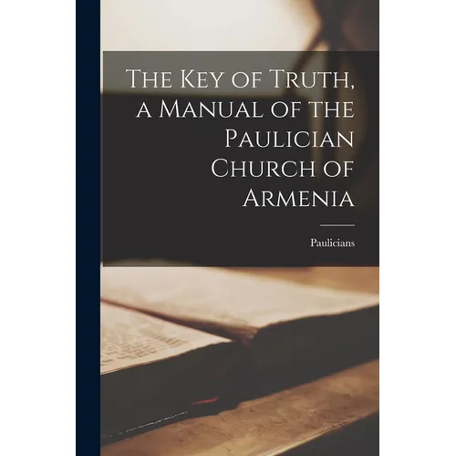 The Key of Truth, a Manual of the Paulician Church of Armenia - Paperback