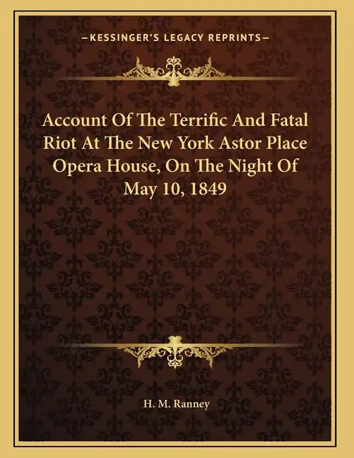 Account Of The Terrific And Fatal Riot At The New York Astor Place Opera House, On The Night Of May 10, 1849 - Paperback