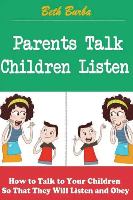 Parents Talk, Children Listen: How to Talk to Your Children So That They Will Listen and Obey - Paperback