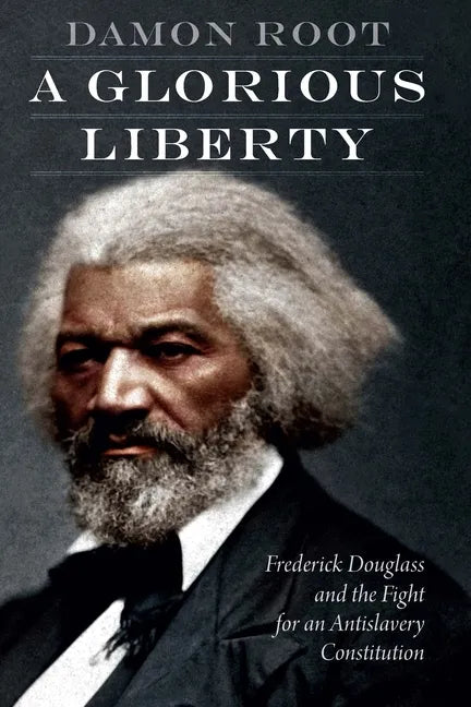 A Glorious Liberty: Frederick Douglass and the Fight for an Antislavery Constitution - Hardcover