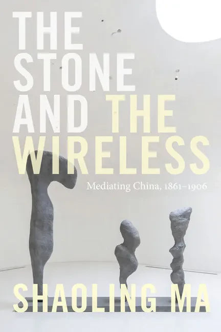 The Stone and the Wireless: Mediating China, 1861-1906 - Paperback