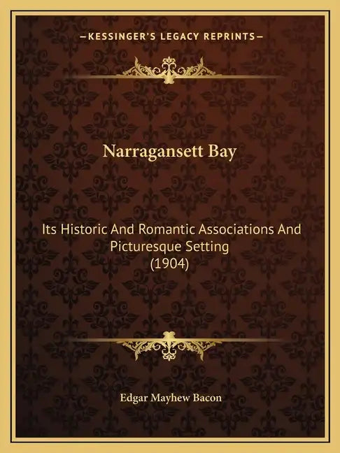 Narragansett Bay: Its Historic and Romantic Associations and Picturesque Setting (1904) - Paperback