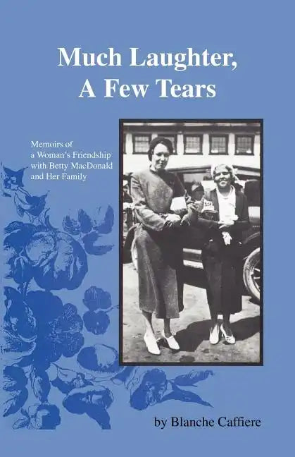 Much Laughter, a Few Tears: Memoirs of a Woman's Friendship with Betty MacDonald and Her Family - Paperback