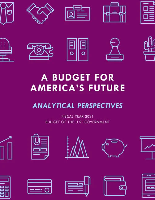 A Budget for America's Future: Analytical Perspectives, Budget of the U.S. Government, Fiscal Year 2021 - Paperback