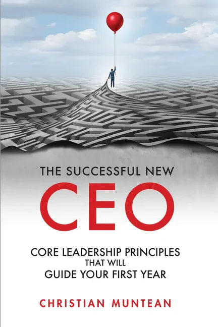 The Successful New CEO: The Core Leadership Principles That Will Guide Your First Year - Paperback