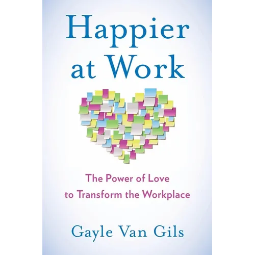 Happier at Work: The Power of Love to Transform the Workplace - Paperback