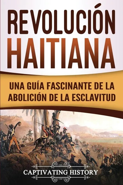 Revolución haitiana: Una guía fascinante de la abolición de la esclavitud - Paperback