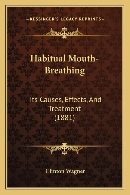 Habitual Mouth-Breathing: Its Causes, Effects, And Treatment (1881) - Paperback