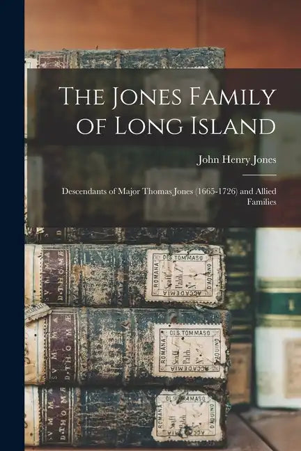 The Jones Family of Long Island: Descendants of Major Thomas Jones (1665-1726) and Allied Families - Paperback