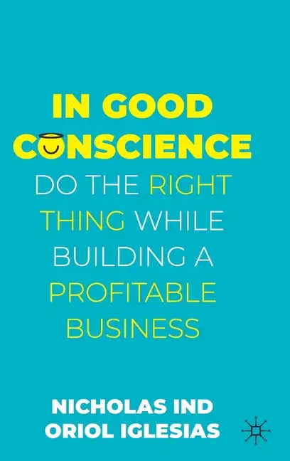 In Good Conscience: Do the Right Thing While Building a Profitable Business - Hardcover