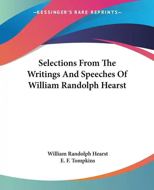 Selections From The Writings And Speeches Of William Randolph Hearst - Paperback