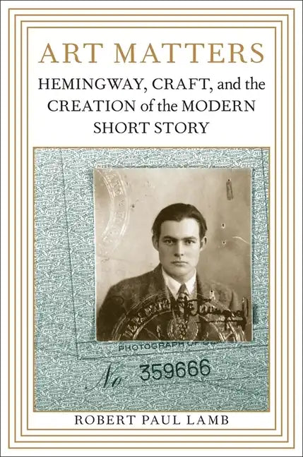 Art Matters: Hemingway, Craft, and the Creation of the Modern Short Story - Paperback