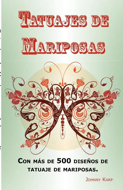 Tatuajes de Mariposas: Con más de 500 diseños de tatuaje de mariposas, entre ideas y fotos que incluyen Tribales, Flores, Alas, Hadas, Celtas - Paperback