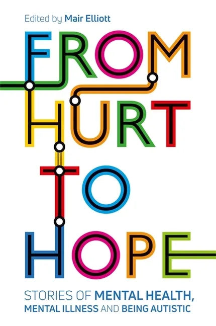 From Hurt to Hope: Stories of Mental Health, Mental Illness and Being Autistic - Paperback