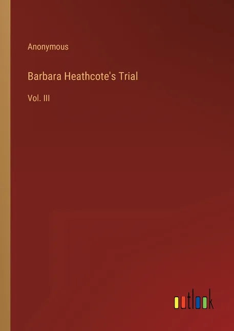 Barbara Heathcote's Trial: Vol. III - Paperback