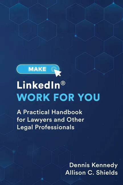 Make LinkedIn Work for You: A Practical Guide for Lawyers and Other Legal Professionals - Paperback