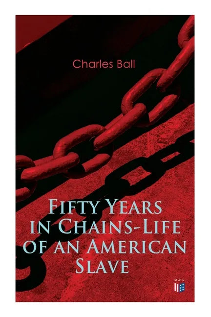 Fifty Years in Chains-Life of an American Slave: Fascinating True Story of a Fugitive Slave Who Lived in Maryland, South Carolina and Georgia, Served - Paperback