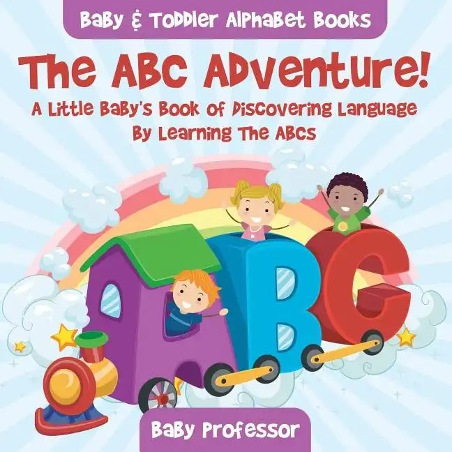 The ABC Adventure! A Little Baby's Book of Discovering Language By Learning The ABCs. - Baby & Toddler Alphabet Books - Paperback