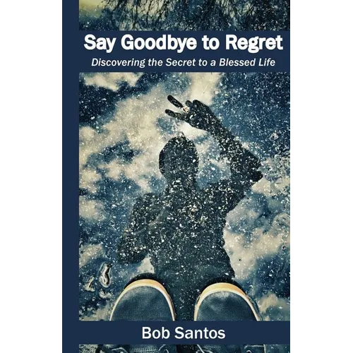 Say Goodbye to Regret: Discovering the Secret to a Blessed Life - Paperback