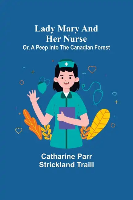 Lady Mary and Her Nurse; Or, A Peep into the Canadian Forest - Paperback