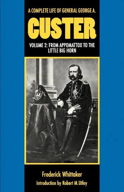 A Complete Life of General George A. Custer, Volume 2: From Appomattox to the Little Big Horn - Paperback
