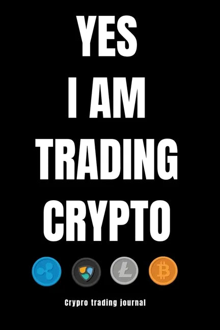 YES I AM TRADING CRYPTO crypto trading yournal - Paperback