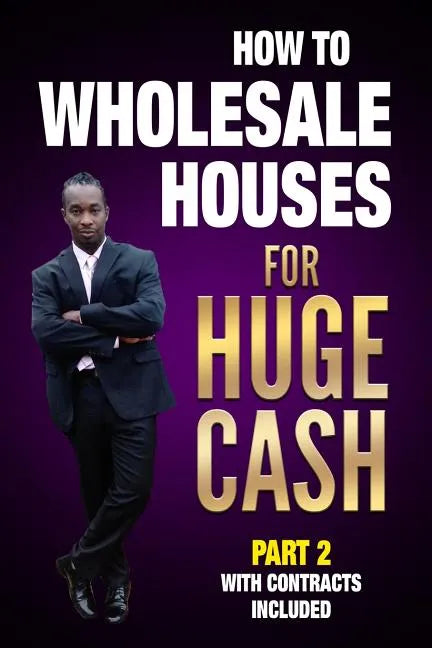How to Wholesale Houses for Huge Cash Part 2 with Contracts Included: Realestate 101 - Paperback
