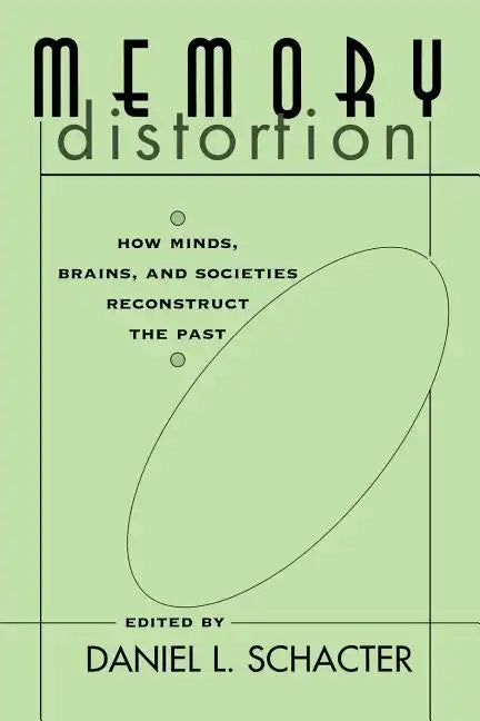Memory Distortion: How Minds, Brains, and Societies Reconstruct the Past - Paperback