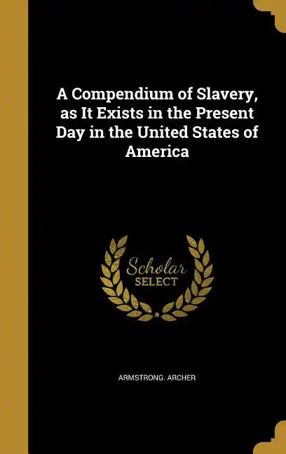 A Compendium of Slavery, as It Exists in the Present Day in the United States of America - Hardcover