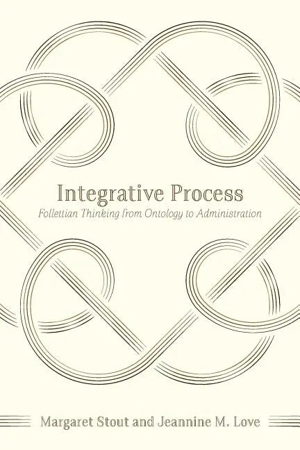 Integrative Process: Follettian Thinking from Ontology to Administration - Paperback
