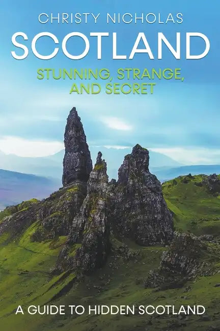 Scotland: Stunning, Strange, and Secret: A Guide to Hidden Scotland - Paperback