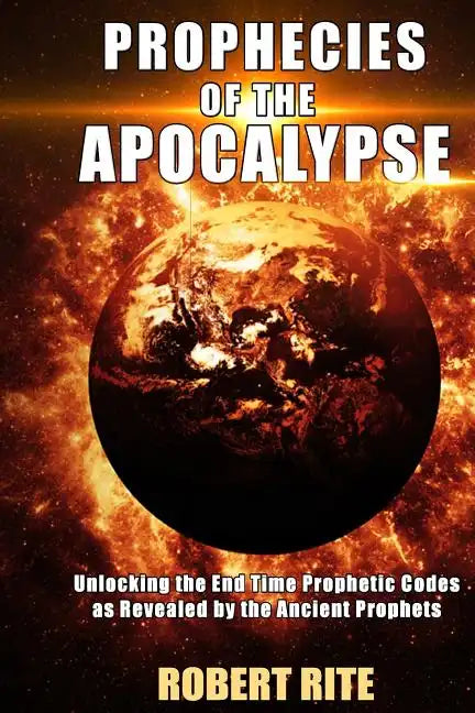 Prophecies of the Apocalypse: Unlocking the End Time Prophetic Codes as Revealed by the Ancient Prophets - Paperback