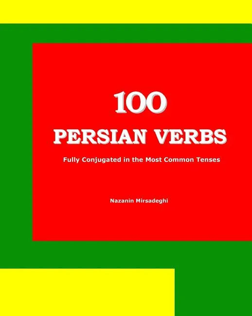 100 Persian Verbs (Fully Conjugated in the Most Common Tenses) (Farsi-English Bi-lingual Edition) - Paperback