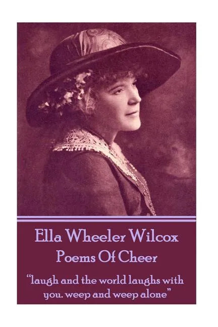 Ella Wheeler Wilcox's Poems Of Cheer: "laugh and the world laughs with you. weep and weep alone" - Paperback