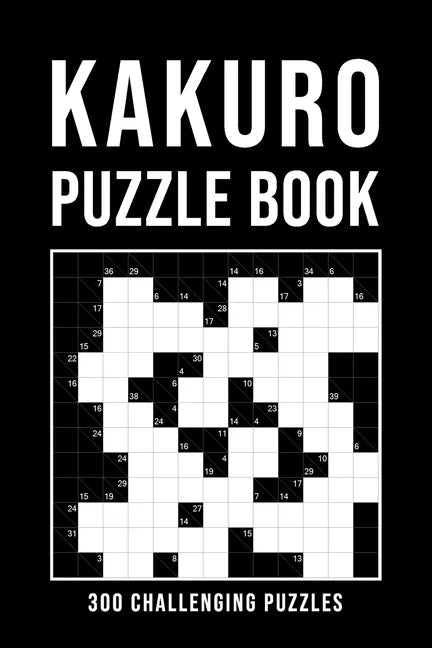 Kakuro Puzzle Book For Adults: 300 Logic Puzzles easy - medium - hard Cross Sums Puzzle Book Grid Variety From 6x6 To 13x13 With Solutions - Paperback