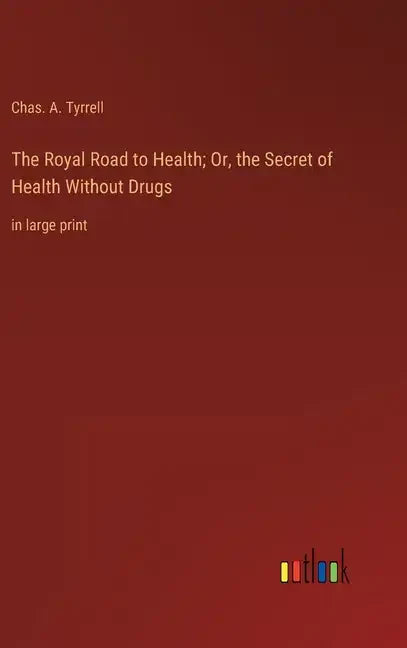 The Royal Road to Health; Or, the Secret of Health Without Drugs: in large print - Hardcover