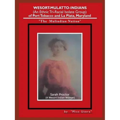 Wesort-Mulatto-Indians (An Ethnic Tri-Racial Isolate Group) of Port Tobacco and La Plata, Maryland: "The Mulindian Nation" - Paperback