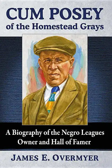 Cum Posey of the Homestead Grays: A Biography of the Negro Leagues Owner and Hall of Famer - Paperback