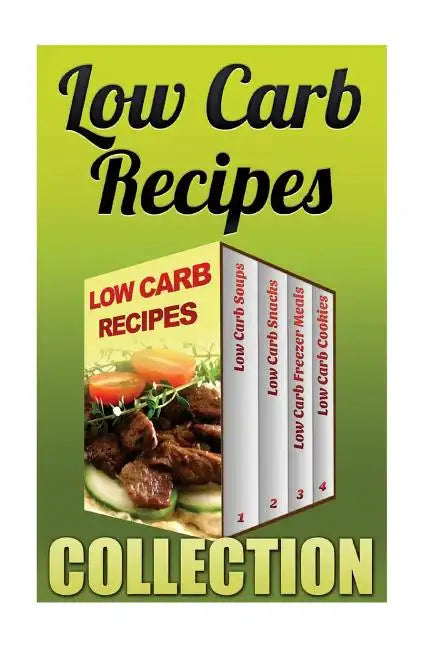 Low Carb Recipes: Low Carb Soups + Low Carb Snacks + Low Carb Freezer Meals + Low Carb Cookies - Paperback