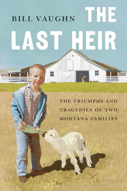 The Last Heir: The Triumphs and Tragedies of Two Montana Families - Paperback