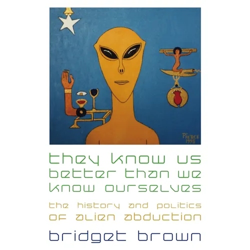 They Know Us Better Than We Know Ourselves: The History and Politics of Alien Abduction - Paperback