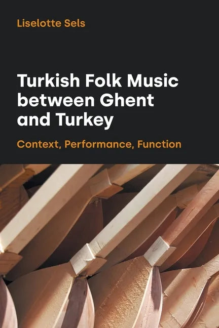 Turkish Folk Music Between Ghent and Turkey: Context, Performance, Function - Paperback