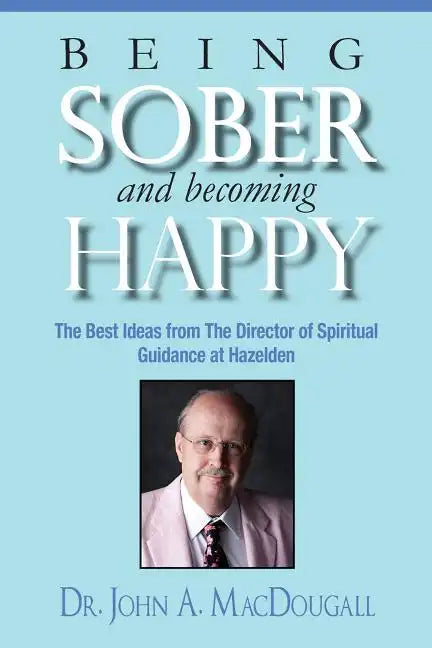 Being Sober and Becoming Happy: The Best Ideas from The Director of Spiritual Guidance at Hazelden - Paperback